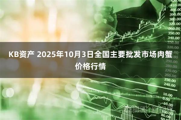 KB资产 2025年10月3日全国主要批发市场肉蟹价格行情